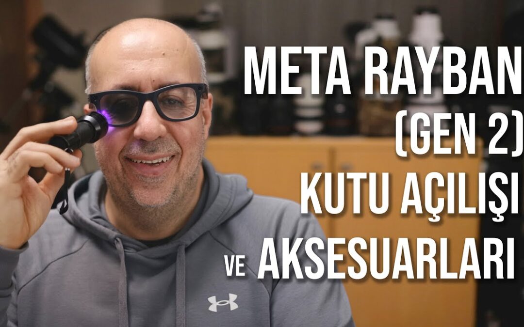Meta Rayban (Gen 2) Kutu Açılışı ve Olmazsa Olmaz Aksesuarlar